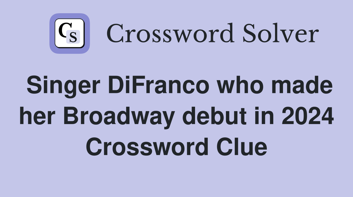 Singer DiFranco who made her Broadway debut in 2024 - Crossword Clue Answers - Crossword Solver